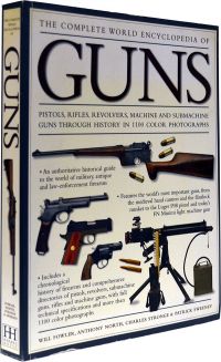The Complete World Encyclopedia of Guns: Pistols, Rifles, Revolvers, Machine and Submachine Guns Through History in 1100 Photographs